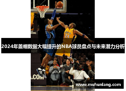 2024年盖帽数据大幅提升的NBA球员盘点与未来潜力分析